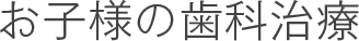 お子様の歯科治療